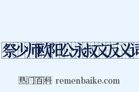 祭少师欧阳公永叔文反义词是什么意思的图片